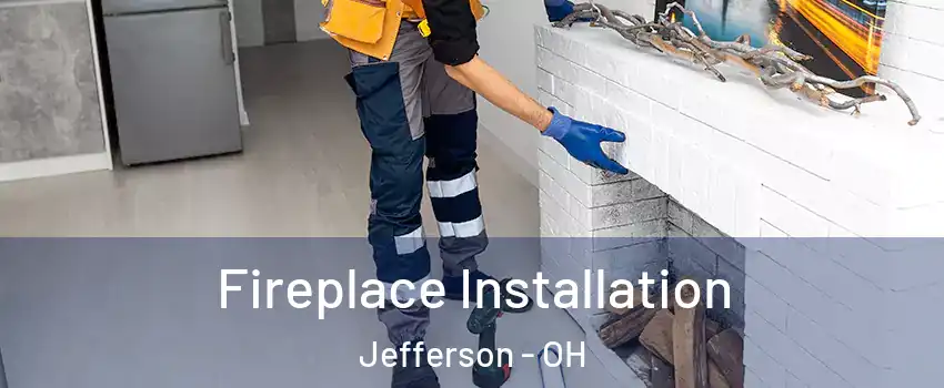 Fireplace Installation Jefferson - OH