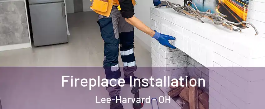 Fireplace Installation Lee-Harvard - OH