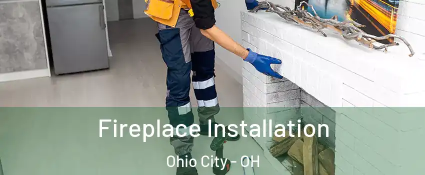 Fireplace Installation Ohio City - OH