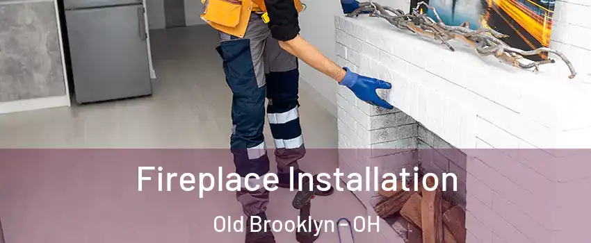 Fireplace Installation Old Brooklyn - OH