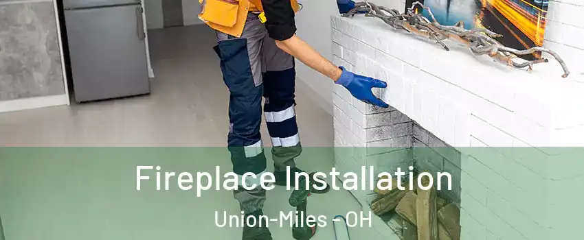 Fireplace Installation Union-Miles - OH