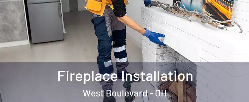 Fireplace Installation West Boulevard - OH
