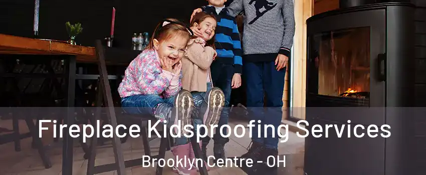 Fireplace Kidsproofing Services Brooklyn Centre - OH