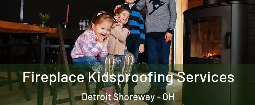 Fireplace Kidsproofing Services Detroit Shoreway - OH