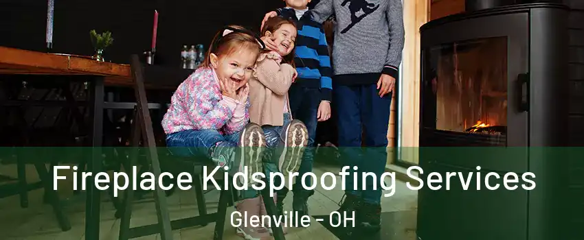 Fireplace Kidsproofing Services Glenville - OH