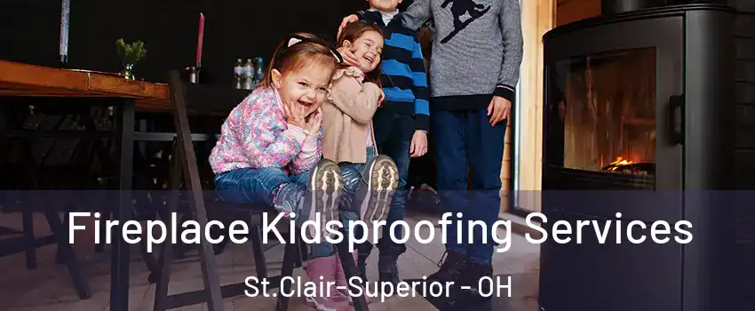Fireplace Kidsproofing Services St.Clair-Superior - OH