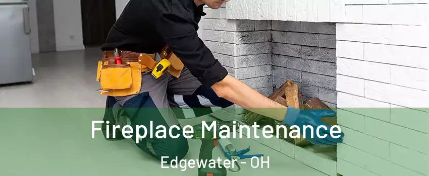 Fireplace Maintenance Edgewater - OH