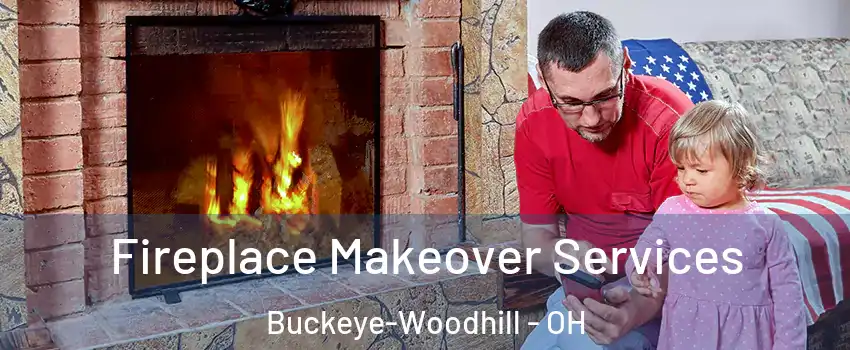 Fireplace Makeover Services Buckeye-Woodhill - OH