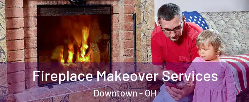 Fireplace Makeover Services Downtown - OH