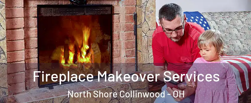 Fireplace Makeover Services North Shore Collinwood - OH
