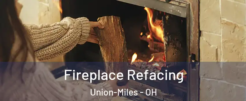 Fireplace Refacing Union-Miles - OH