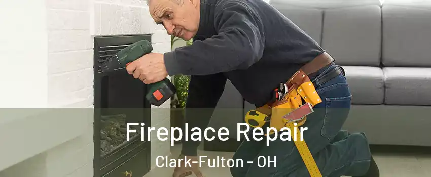 Fireplace Repair Clark-Fulton - OH