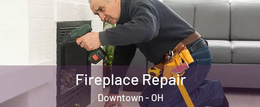Fireplace Repair Downtown - OH