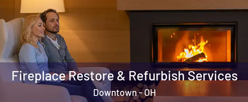 Fireplace Restore & Refurbish Services Downtown - OH