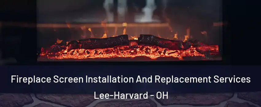 Fireplace Screen Installation And Replacement Services Lee-Harvard - OH