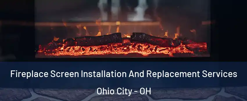 Fireplace Screen Installation And Replacement Services Ohio City - OH