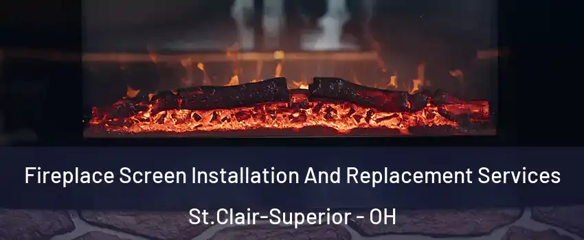Fireplace Screen Installation And Replacement Services St.Clair-Superior - OH
