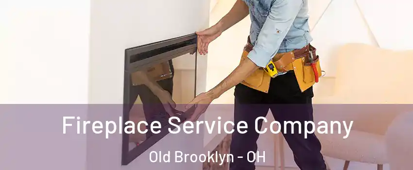 Fireplace Service Company Old Brooklyn - OH