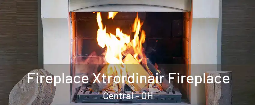 Fireplace Xtrordinair Fireplace Central - OH