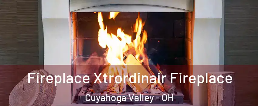 Fireplace Xtrordinair Fireplace Cuyahoga Valley - OH