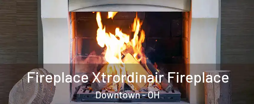 Fireplace Xtrordinair Fireplace Downtown - OH