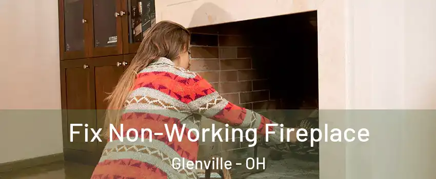 Fix Non-Working Fireplace Glenville - OH