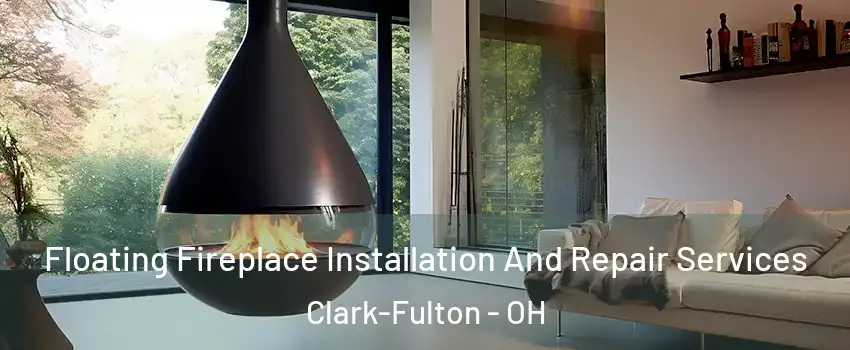 Floating Fireplace Installation And Repair Services Clark-Fulton - OH