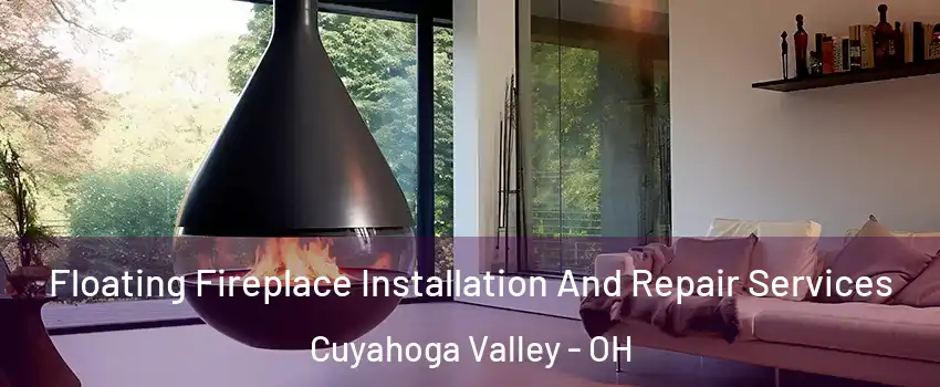 Floating Fireplace Installation And Repair Services Cuyahoga Valley - OH