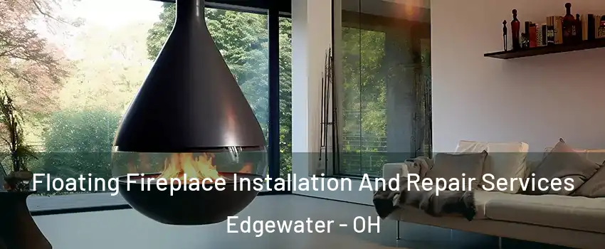 Floating Fireplace Installation And Repair Services Edgewater - OH