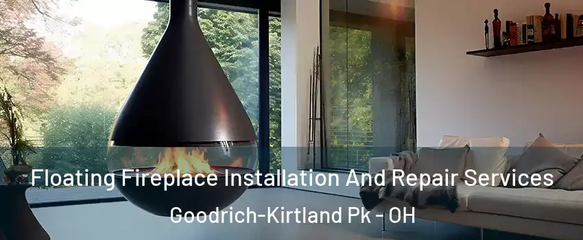 Floating Fireplace Installation And Repair Services Goodrich-Kirtland Pk - OH