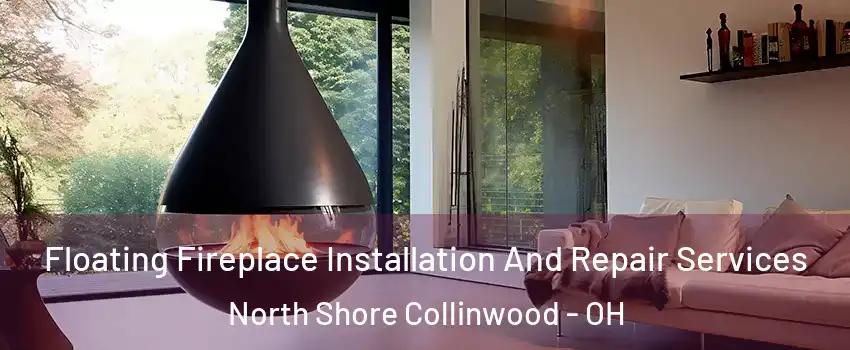 Floating Fireplace Installation And Repair Services North Shore Collinwood - OH