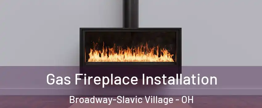 Gas Fireplace Installation Broadway-Slavic Village - OH