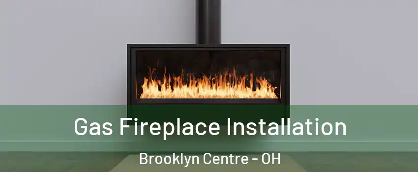 Gas Fireplace Installation Brooklyn Centre - OH