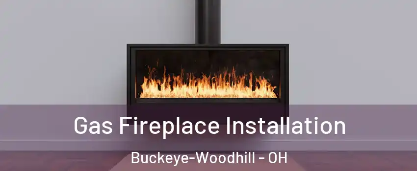 Gas Fireplace Installation Buckeye-Woodhill - OH
