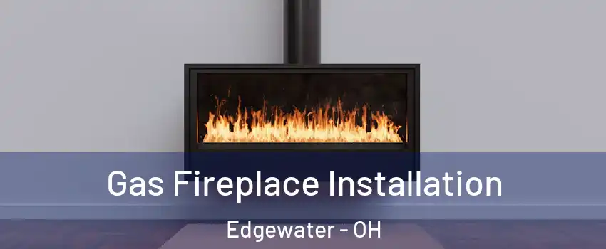Gas Fireplace Installation Edgewater - OH