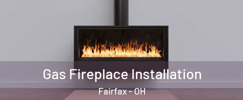 Gas Fireplace Installation Fairfax - OH