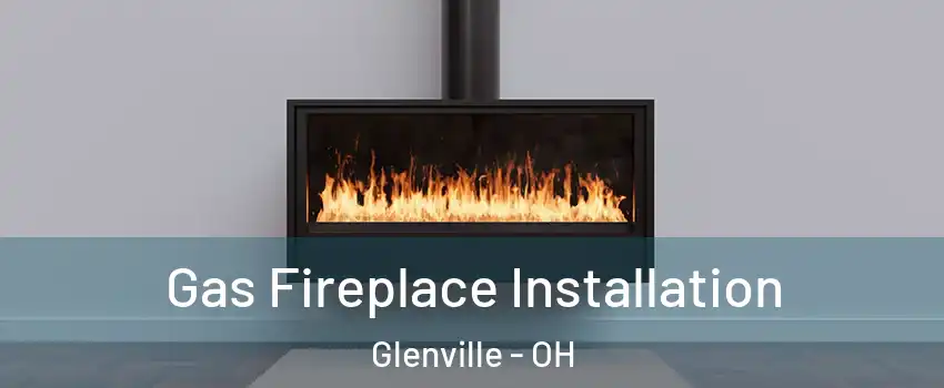 Gas Fireplace Installation Glenville - OH