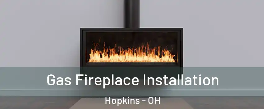 Gas Fireplace Installation Hopkins - OH