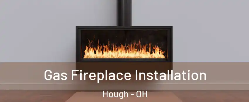 Gas Fireplace Installation Hough - OH