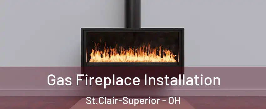 Gas Fireplace Installation St.Clair-Superior - OH