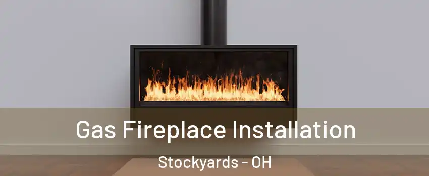 Gas Fireplace Installation Stockyards - OH