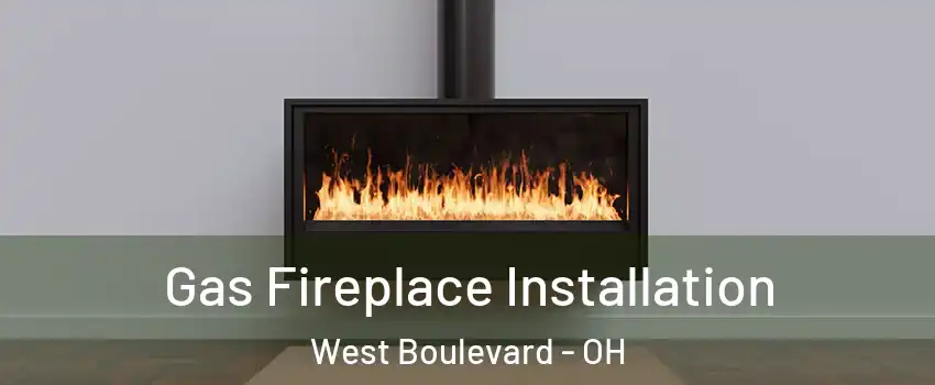 Gas Fireplace Installation West Boulevard - OH