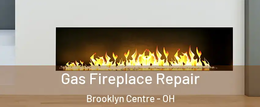 Gas Fireplace Repair Brooklyn Centre - OH