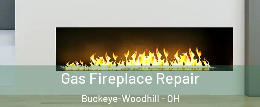 Gas Fireplace Repair Buckeye-Woodhill - OH