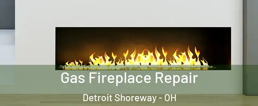 Gas Fireplace Repair Detroit Shoreway - OH