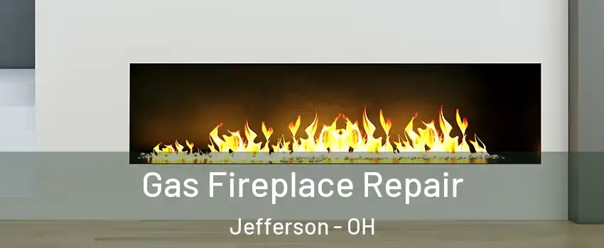 Gas Fireplace Repair Jefferson - OH