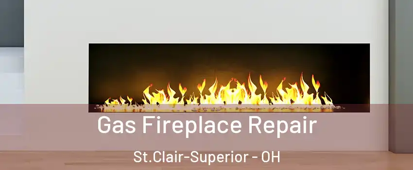 Gas Fireplace Repair St.Clair-Superior - OH