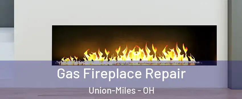 Gas Fireplace Repair Union-Miles - OH