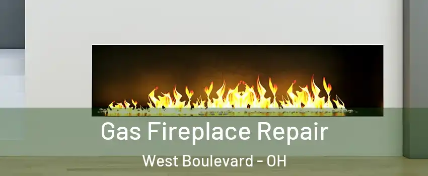 Gas Fireplace Repair West Boulevard - OH