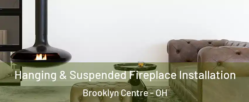 Hanging & Suspended Fireplace Installation Brooklyn Centre - OH